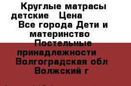 Круглые матрасы детские › Цена ­ 3 150 - Все города Дети и материнство » Постельные принадлежности   . Волгоградская обл.,Волжский г.